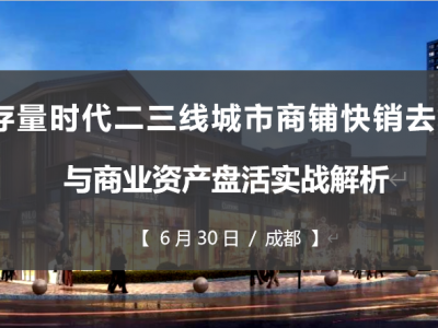 存量時代二三線城市商鋪快銷去化與商業(yè)資產(chǎn)盤活實戰(zhàn)解析